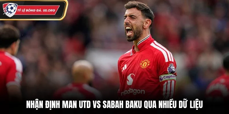 Nhận định Man Utd vs Sabah Baku qua nhiều dữ liệu